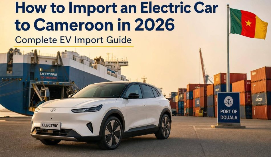 How to Import an Electric Car to Cameroon in 2026: Complete EV Import Guide