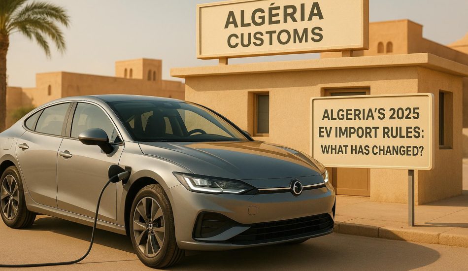 Algeria’s 2025 EV Import Rules: What Has Changed?